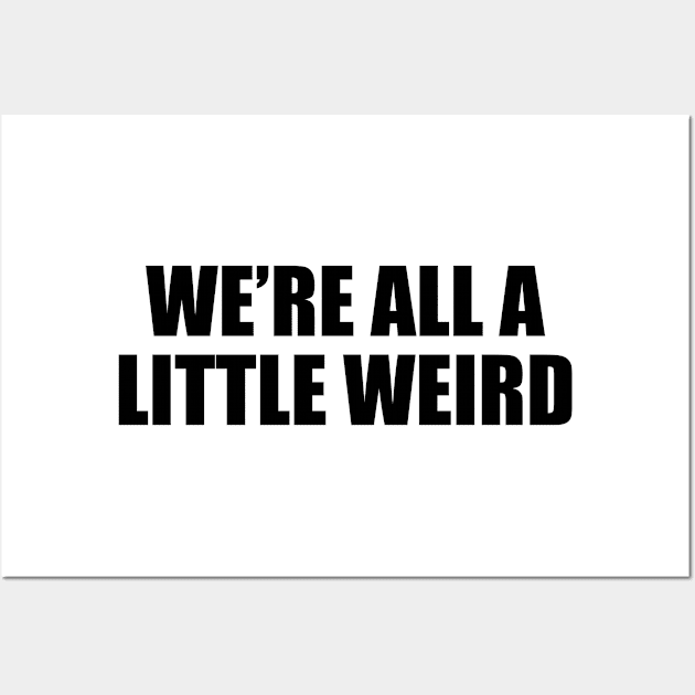 We’re all a little weird - fun quote Wall Art by D1FF3R3NT